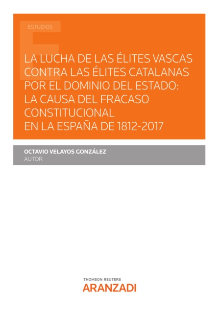 E-kniha La lucha de las elites vascas contra las elites catalanas por el dominio del Estado: la causa del fracaso constitucional en la Espana de 1812-2017 OCTAVIO VELAYOS GONZALEZ