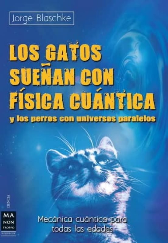 Könyv LOS GATOS SUEÑAN CON FISICA CUANTICA Y PERROS CON UNIVERSOS JORGE BLASCHKE
