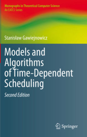 Knjiga Models and Algorithms of Time-Dependent Scheduling Stanislaw Gawiejnowicz