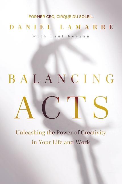 Könyv Balancing Acts: Unleashing the Power of Creativity in Your Life and Work 