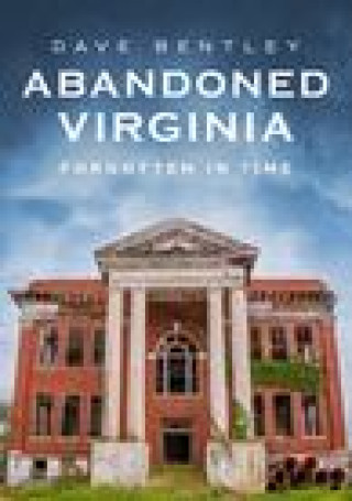 Knjiga Abandoned Virginia: Forgotten in Time Bentley