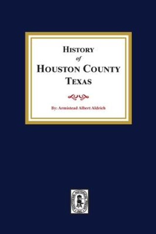 Knjiga The History of Houston County, Texas Armistead A. Aldrich