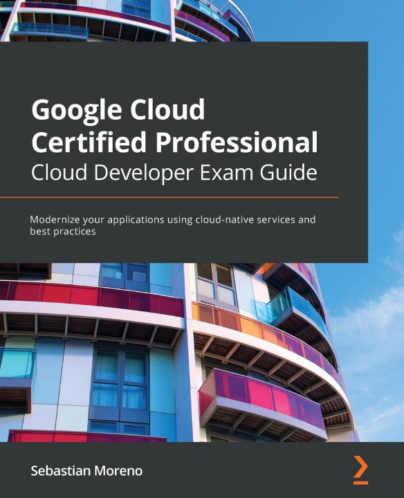 Kniha Google Cloud Certified Professional Cloud Developer Exam Guide Sebastian Moreno