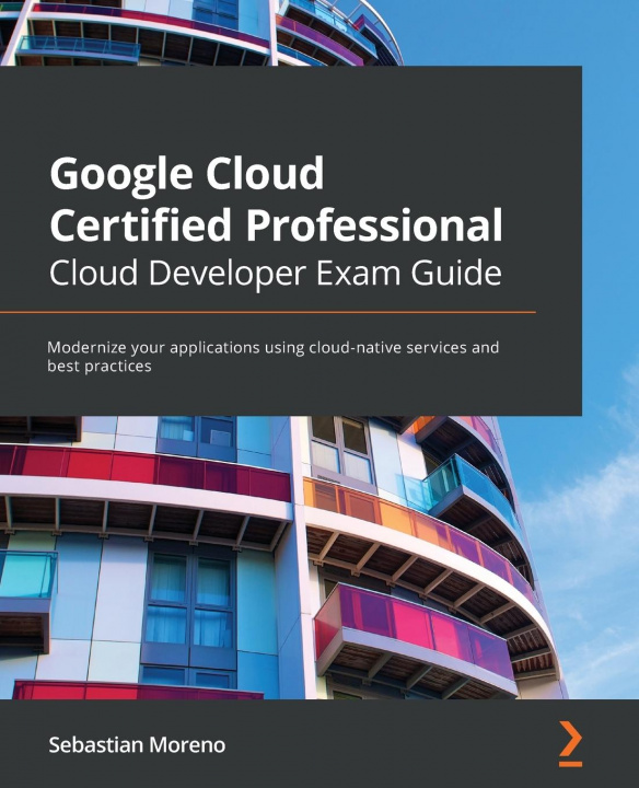 Knjiga Google Cloud Certified Professional Cloud Developer Exam Guide Sebastian Moreno