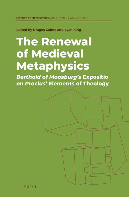 Książka The Renewal of Medieval Metaphysics: Berthold of Moosburg's Expositio on Proclus' Elements of Theology Evan King