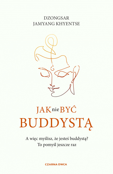 Carte Jak nie być buddystą Dzongsar Jamyang Khyentse