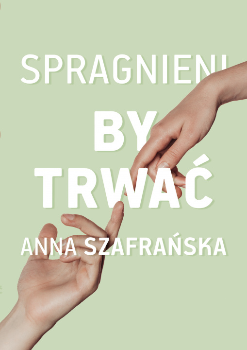 Kniha Spragnieni, by trwać Anna Szafrańska