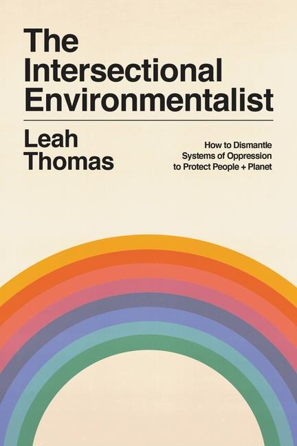 Carte The Intersectional Environmentalist : How to Dismantle Systems of Oppression to Protect People + Planet 