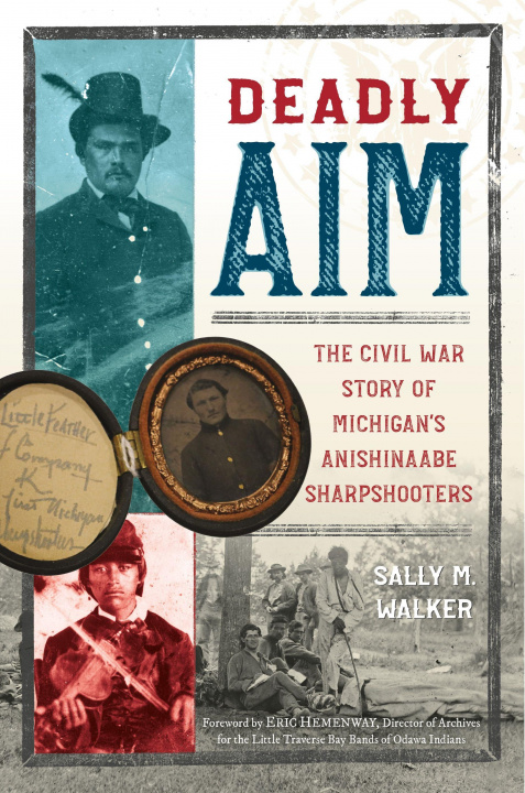 Könyv Deadly Aim: The Civil War Story of Michigan's Anishinaabe Sharpshooters 