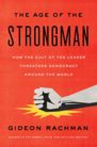 Kniha The Age of the Strongman: How the Cult of the Leader Threatens Democracy Around the World 