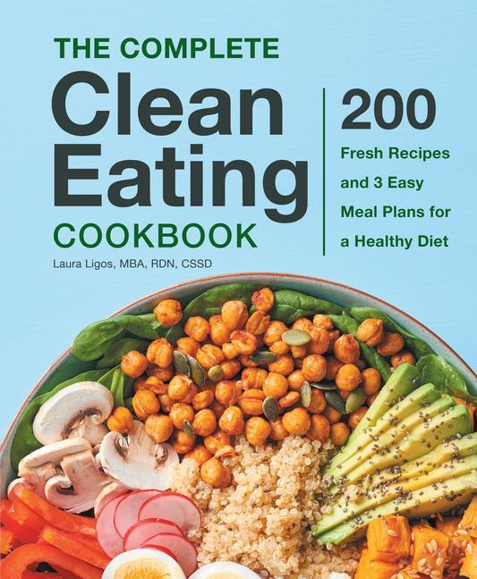 Книга The Complete Clean Eating Cookbook: 200 Fresh Recipes and 3 Easy Meal Plans for a Healthy Diet 