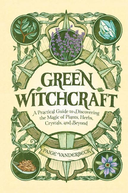 Carte Green Witchcraft: A Practical Guide to Discovering the Magic of Plants, Herbs, Crystals, and Beyond 