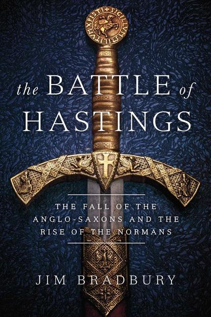 Knjiga The Battle of Hastings: The Fall of the Anglo-Saxons and the Rise of the Normans 