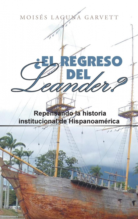 Könyv ?El Regreso Del Leander? Repensando La Historia Institucional De Hispanoamerica 