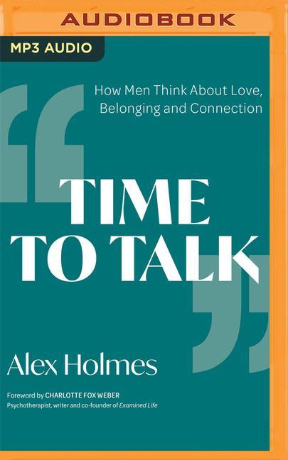 Digital Time to Talk: How Men Think about Love, Belonging and Connection Charlotte Fox Weber