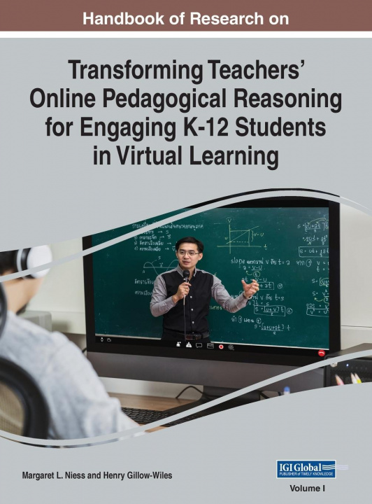 Kniha Handbook of Research on Transforming Teachers' Online Pedagogical Reasoning for Engaging K-12 Students in Virtual Learning, VOL 1 Margaret L. Niess