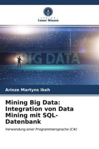 Knjiga Mining Big Data: Integration von Data Mining mit SQL-Datenbank Аrinze Martyns Ikeh
