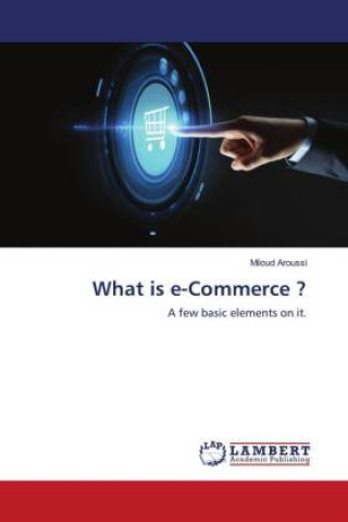 Knjiga What is e-Commerce ? Miloud Aroussi