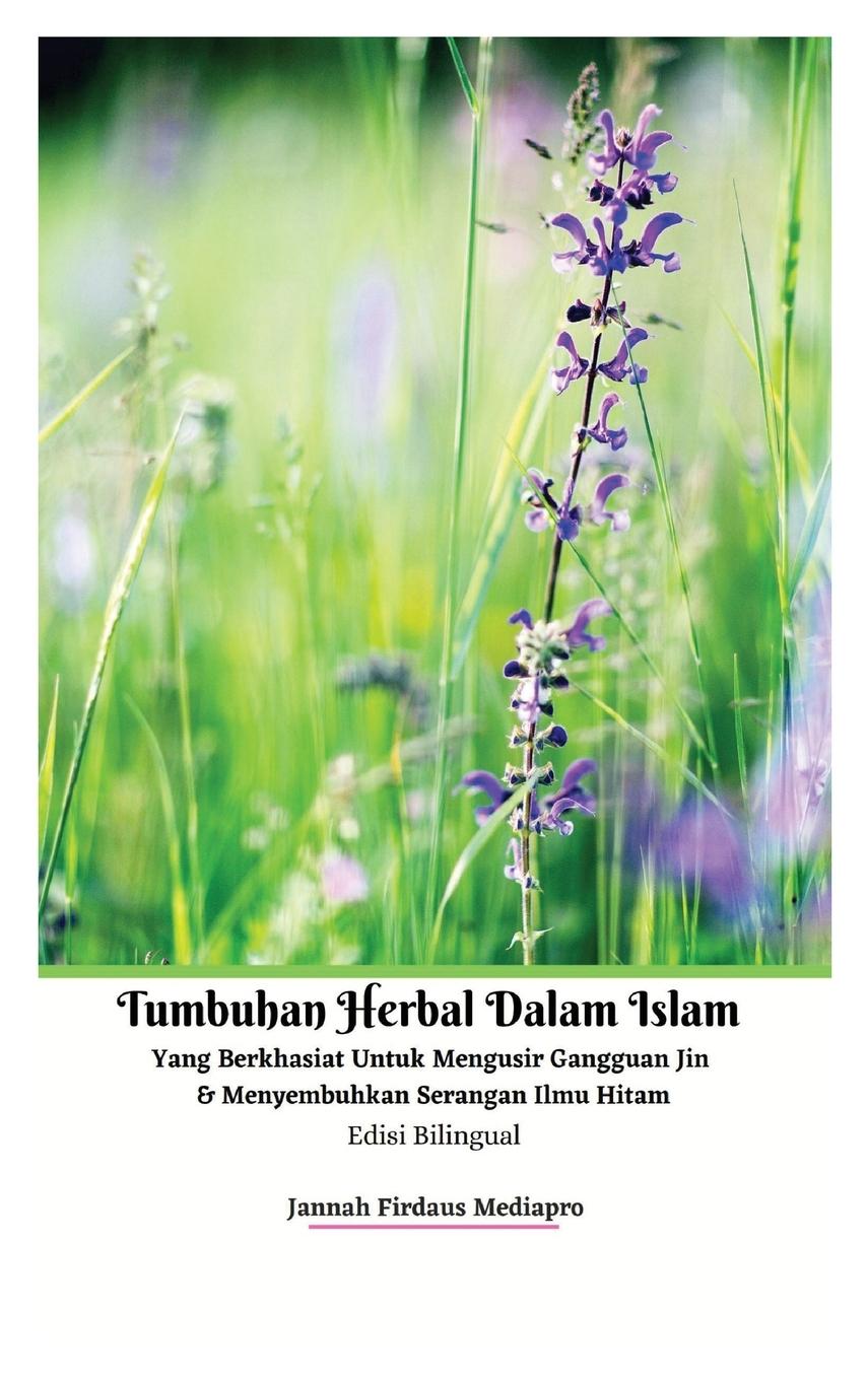 Kniha Tumbuhan Herbal Dalam Islam Yang Berkhasiat Untuk Mengusir Gangguan Jin Dan Menyembuhkan Serangan Ilmu Hitam Edisi Bilingual Hardcover Version 