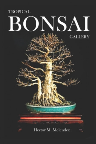 Könyv Tropical Bonsai Gallery Melendez Hector M. Melendez