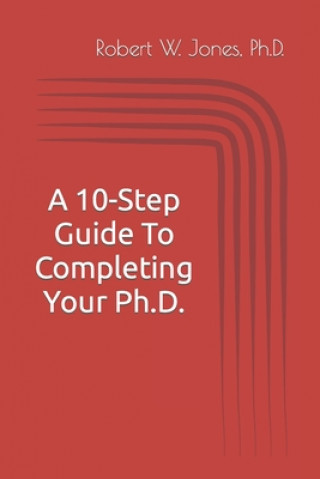 Knjiga 10-Step Guide To Completing Your Ph.D. Jones Ph.D. Robert W. Jones Ph.D.