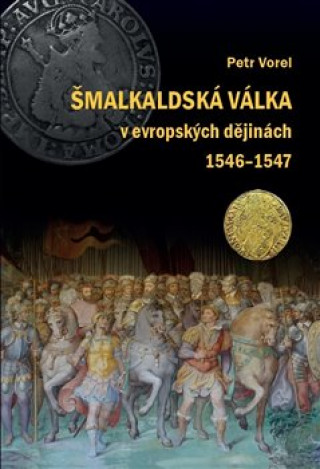 Книга Šmalkaldská válka v evropských dějinách (1546-1547) Petr Vorel