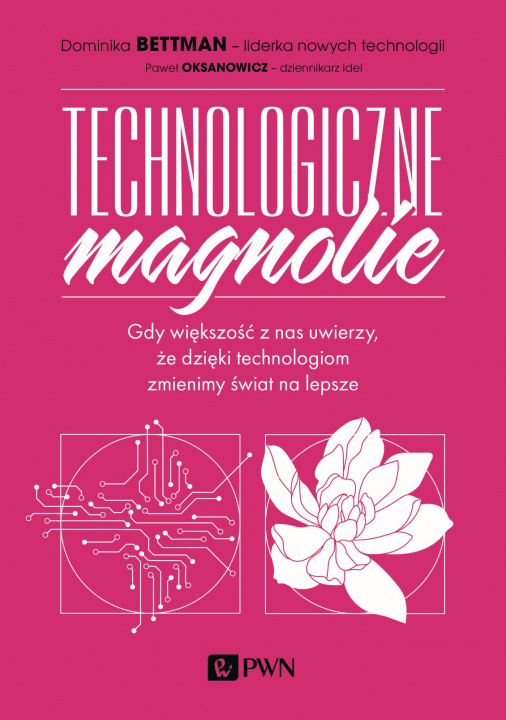 Kniha Technologiczne magnolie. Gdy większość z nas uwierzy, że dzięki technologiom zmienimy świat na lepsze Dominika Bettman