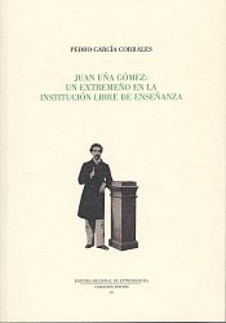 Knjiga JUAN UÑA GOMEZ UN EXTREMEÑO INSTITUCION LIBRE DE ENSEÑANZA GARCIA CORRALES