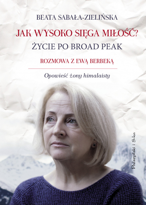 Książka Jak wysoko sięga miłość? Życie po Broad Peak. Rozmowa z Ewą Berbeką Beata Sabała-Zielińska