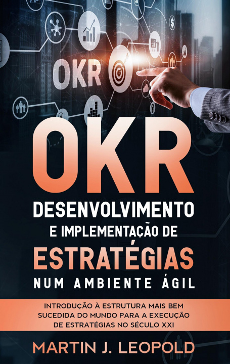 Kniha OKR - Desenvolvimento e implementacao de estrategias num ambiente agil 