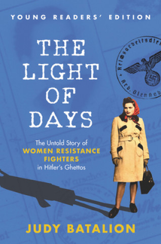 Carte The Light of Days Young Readers' Edition: The Untold Story of Women Resistance Fighters in Hitler's Ghettos 