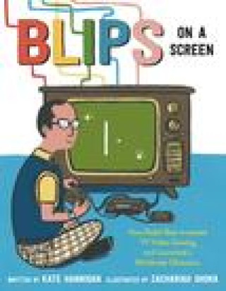 Kniha Blips on a Screen: How Ralph Baer Invented TV Video Gaming and Launched a Worldwide Obsession Zachariah Ohora