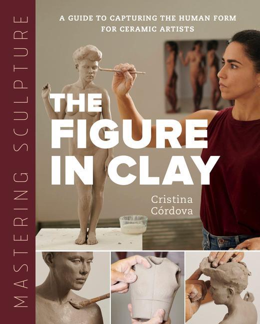 Kniha Mastering Sculpture: The Figure in Clay CRISTINA C RDOVA