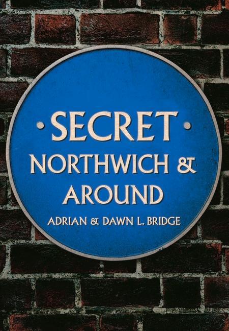 Книга Secret Northwich & Around Adrian and Dawn L. Bridge
