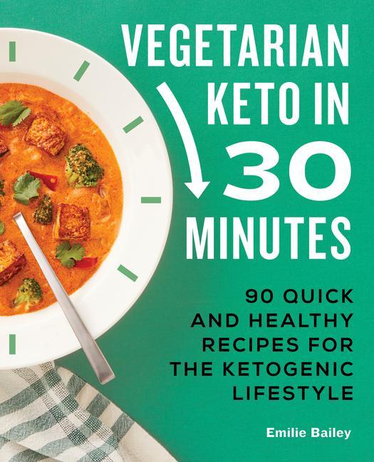 Carte Vegetarian Keto in 30 Minutes: 90 Quick and Healthy Recipes for the Ketogenic Lifestyle 