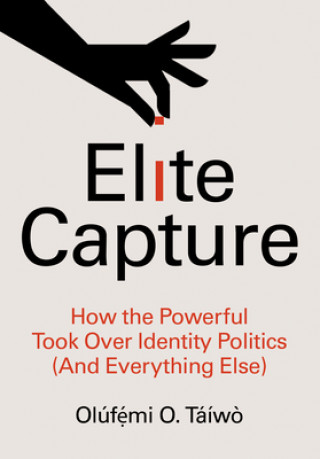 Knjiga Elite Capture: How the Powerful Took Over Identity Politics (and Everything Else) Táíw?