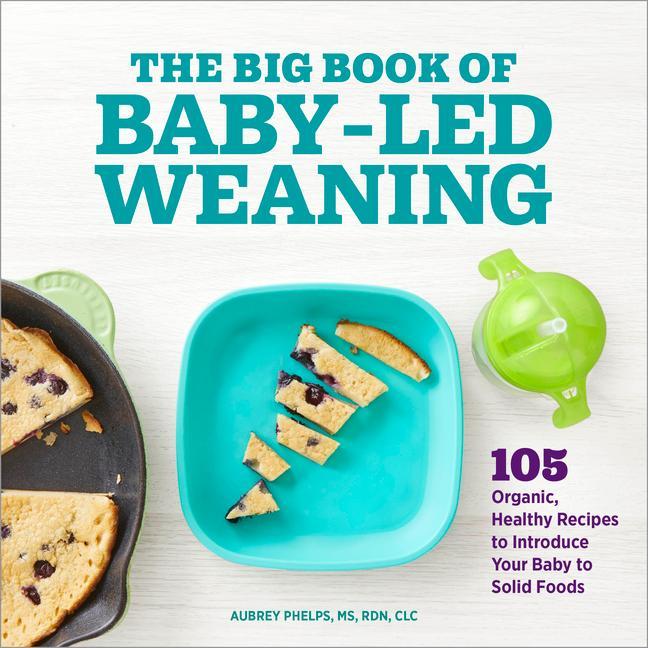 Könyv The Big Book of Baby-Led Weaning: 105 Organic, Healthy Recipes to Introduce Your Baby to Solid Foods 