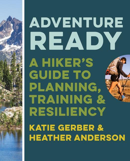 Carte Adventure Ready: A Hiker's Guide to Planning, Training, and Resiliency Heather Anderson