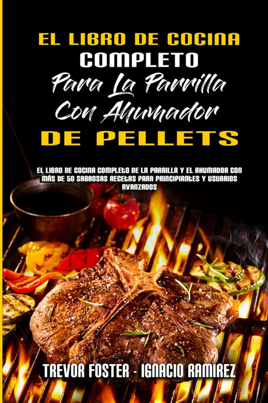 Книга Libro De Cocina Completo Para La Parrilla Con Ahumador De Pellets Ignacio Ramirez