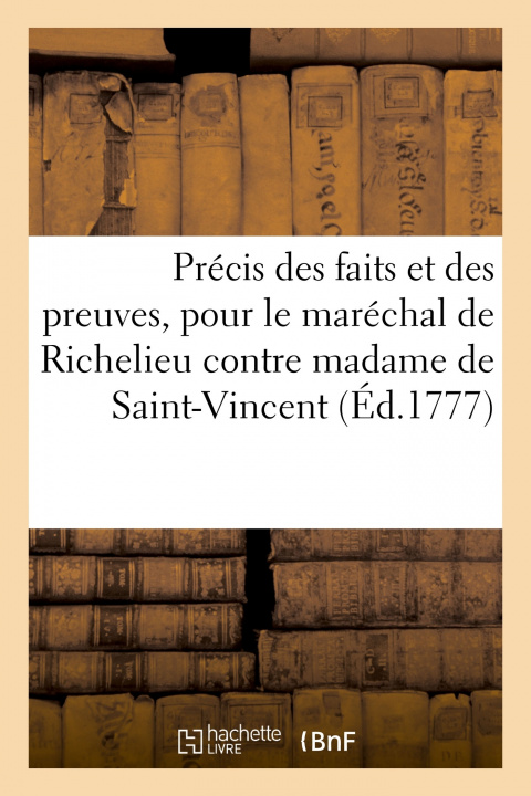 Kniha Précis et résumé des faits et des preuves les plus importantes, pour M. le maréchal de Richelieu Louis-François-Armand de Vignerot Du Plessis Richelieu