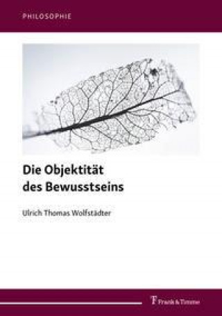 Knjiga Die Objektität des Bewusstseins Ulrich Thomas Wolfstädter
