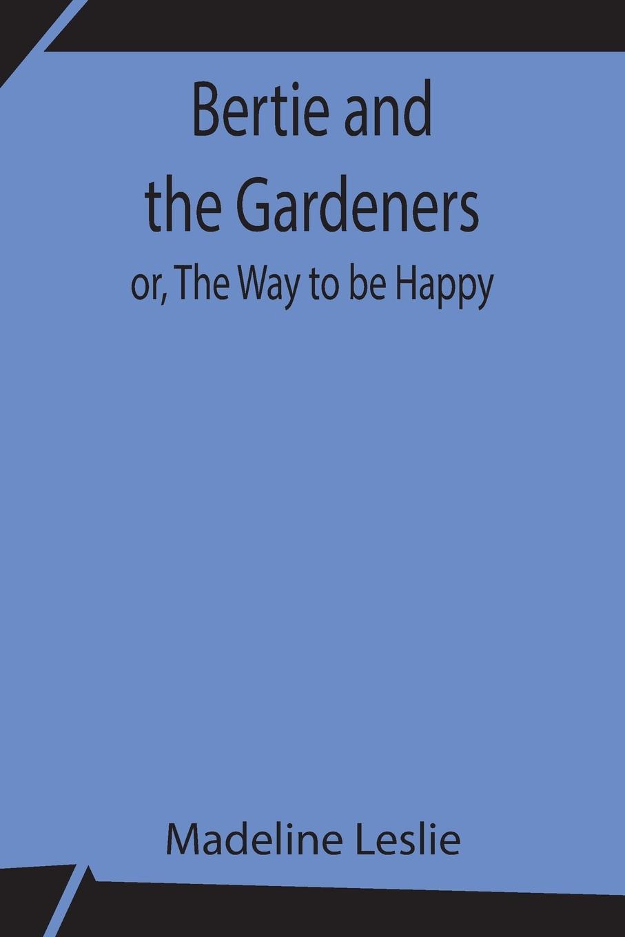 Kniha Bertie and the Gardeners; or, The Way to be Happy 
