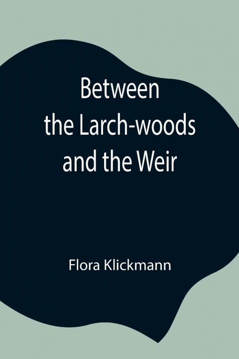 Buch Between the Larch-woods and the Weir Flora Klickmann