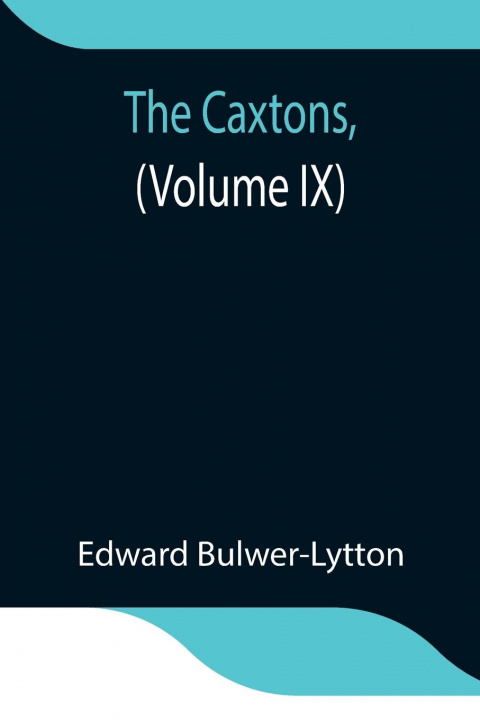 Knjiga Caxtons, (Volume IX) Edward Bulwer Lytton Lytton