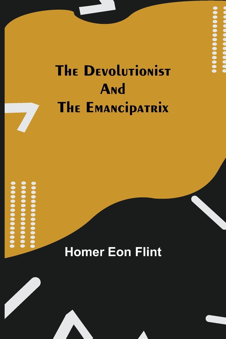 Knjiga Devolutionist and The Emancipatrix Homer Eon Flint