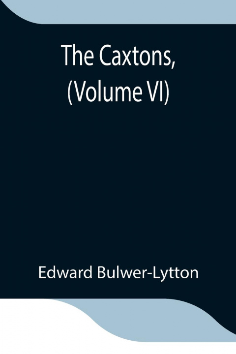 Knjiga Caxtons, (Volume VI) Edward Bulwer Lytton Lytton