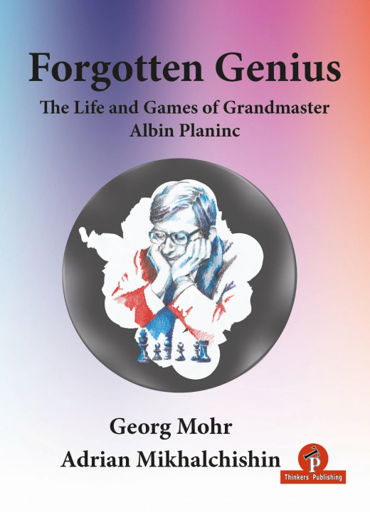 Könyv Forgotten Genius - The Life and Games of Grandmaster Albin Planinc Mikhalchishin