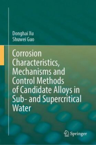 Carte Corrosion Characteristics, Mechanisms and Control Methods of Candidate Alloys in Sub- and Supercritical Water Shuwei Guo