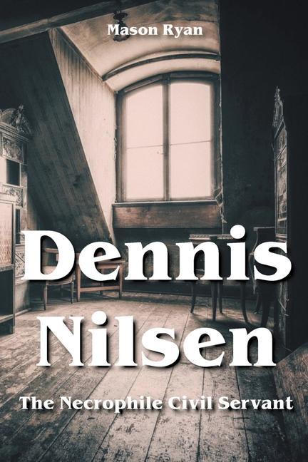 Kniha Dennis Nilsen - The Necrophile Civil Servant 