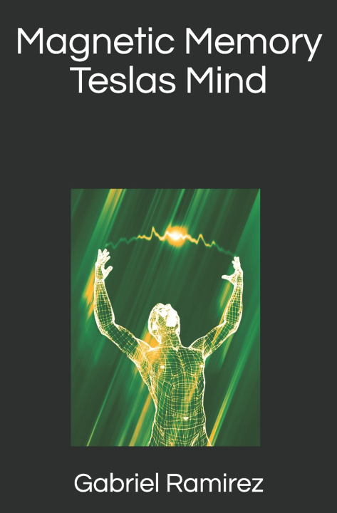 Книга Magnetic Memory Teslas Mind Ramirez Gabriel Ramirez